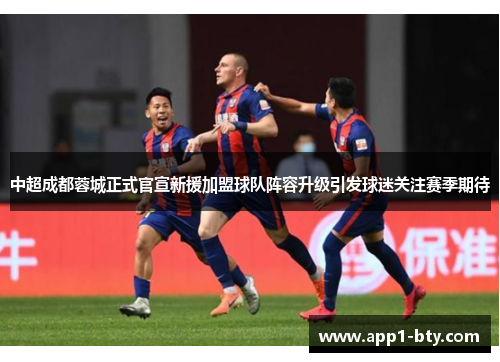 中超成都蓉城正式官宣新援加盟球队阵容升级引发球迷关注赛季期待