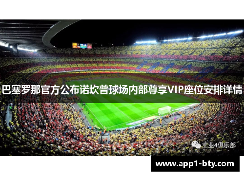 巴塞罗那官方公布诺坎普球场内部尊享VIP座位安排详情