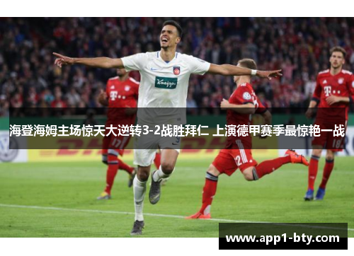 海登海姆主场惊天大逆转3-2战胜拜仁 上演德甲赛季最惊艳一战