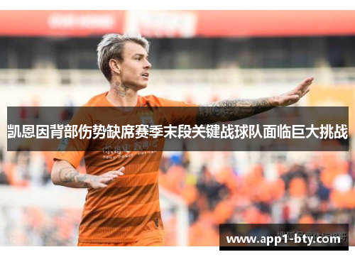 凯恩因背部伤势缺席赛季末段关键战球队面临巨大挑战