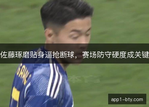 佐藤琢磨贴身逼抢断球，赛场防守硬度成关键